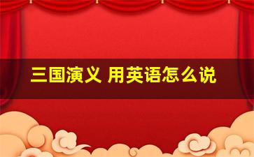 三国演义 用英语怎么说